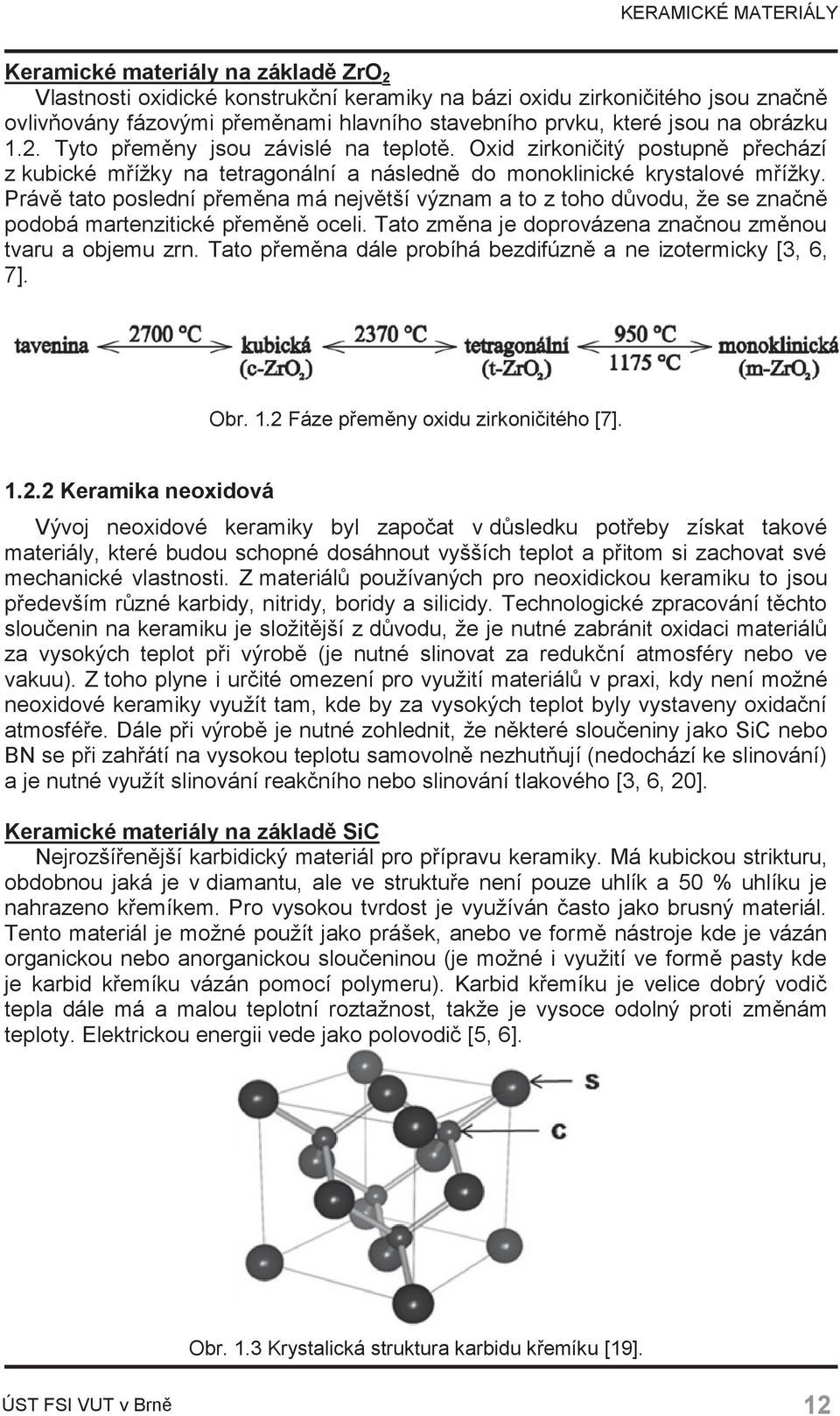 Právě tato poslední přeměna má největší význam a to z toho důvodu, že se značně podobá martenzitické přeměně oceli. Tato změna je doprovázena značnou změnou tvaru a objemu zrn.