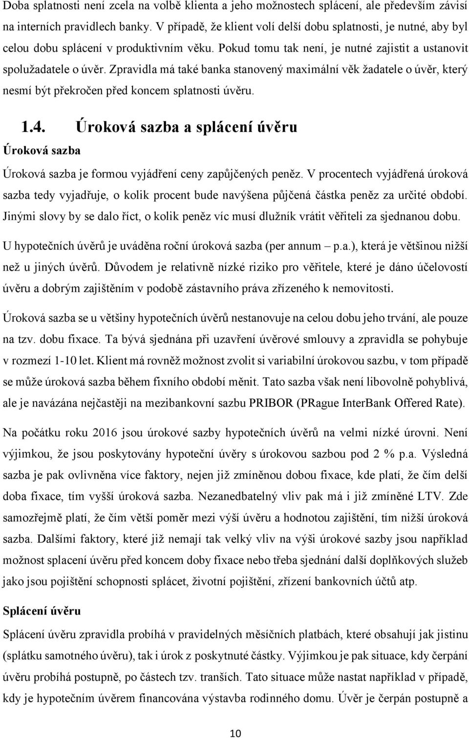 Zpravidla má také banka stanovený maximální věk žadatele o úvěr, který nesmí být překročen před koncem splatnosti úvěru. 1.4.