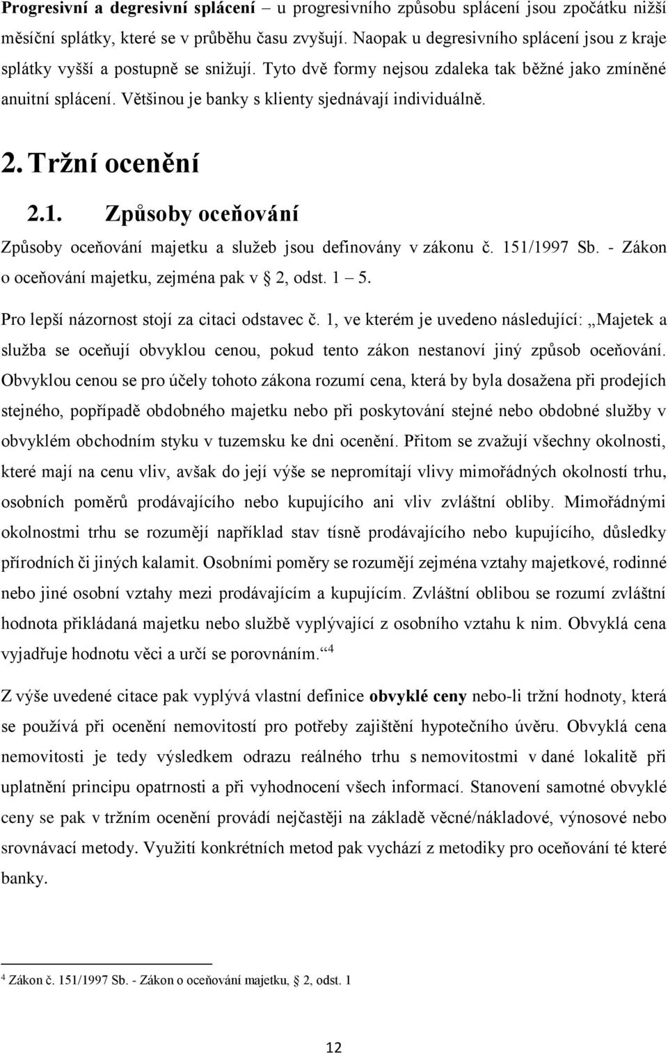 Většinou je banky s klienty sjednávají individuálně. 2. Tržní ocenění 2.1. Způsoby oceňování Způsoby oceňování majetku a služeb jsou definovány v zákonu č. 151/1997 Sb.
