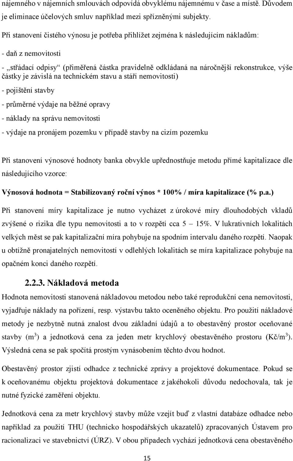 je závislá na technickém stavu a stáří nemovitosti) - pojištění stavby - průměrné výdaje na běžné opravy - náklady na správu nemovitosti - výdaje na pronájem pozemku v případě stavby na cizím pozemku