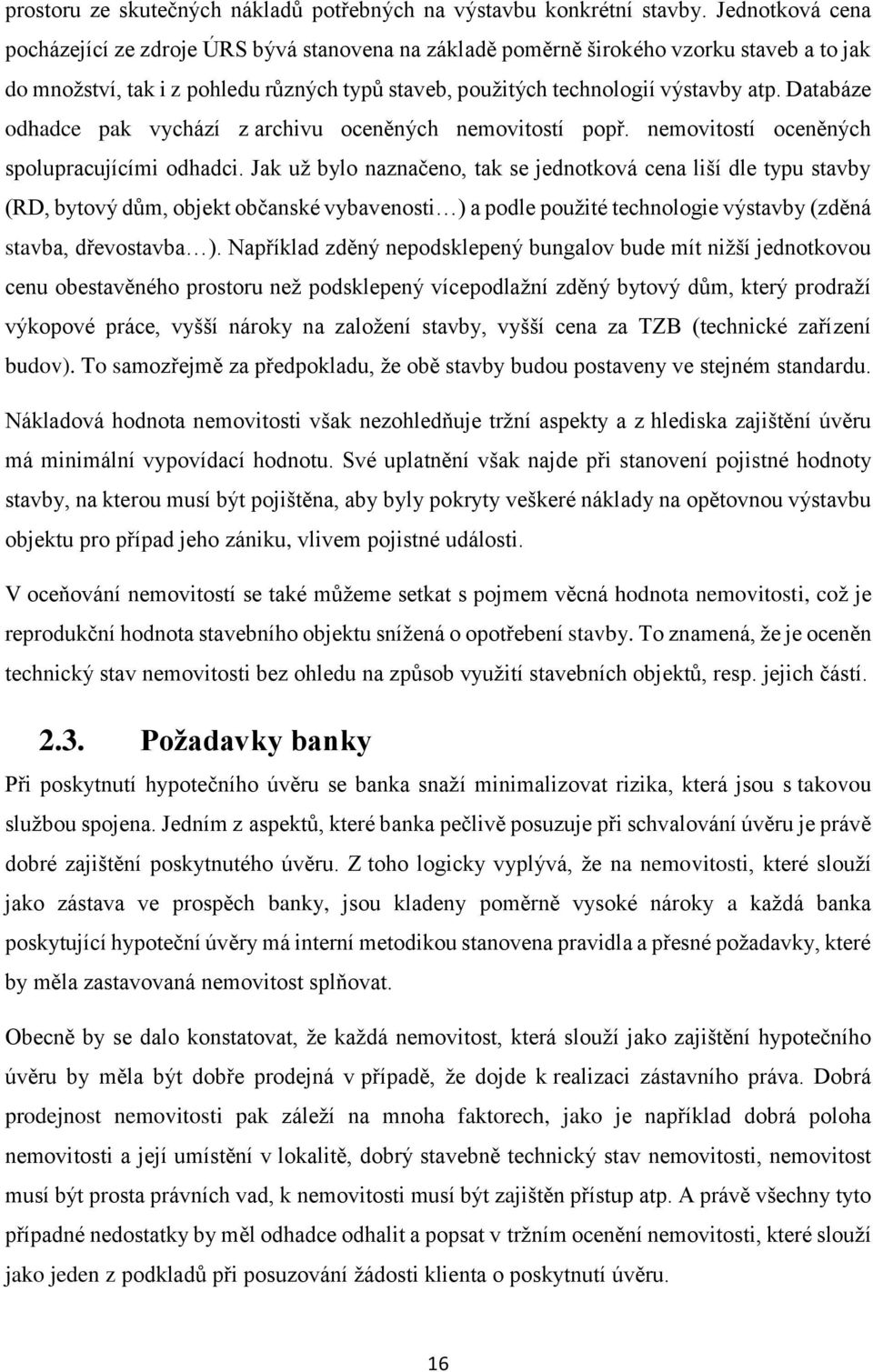 Databáze odhadce pak vychází z archivu oceněných nemovitostí popř. nemovitostí oceněných spolupracujícími odhadci.
