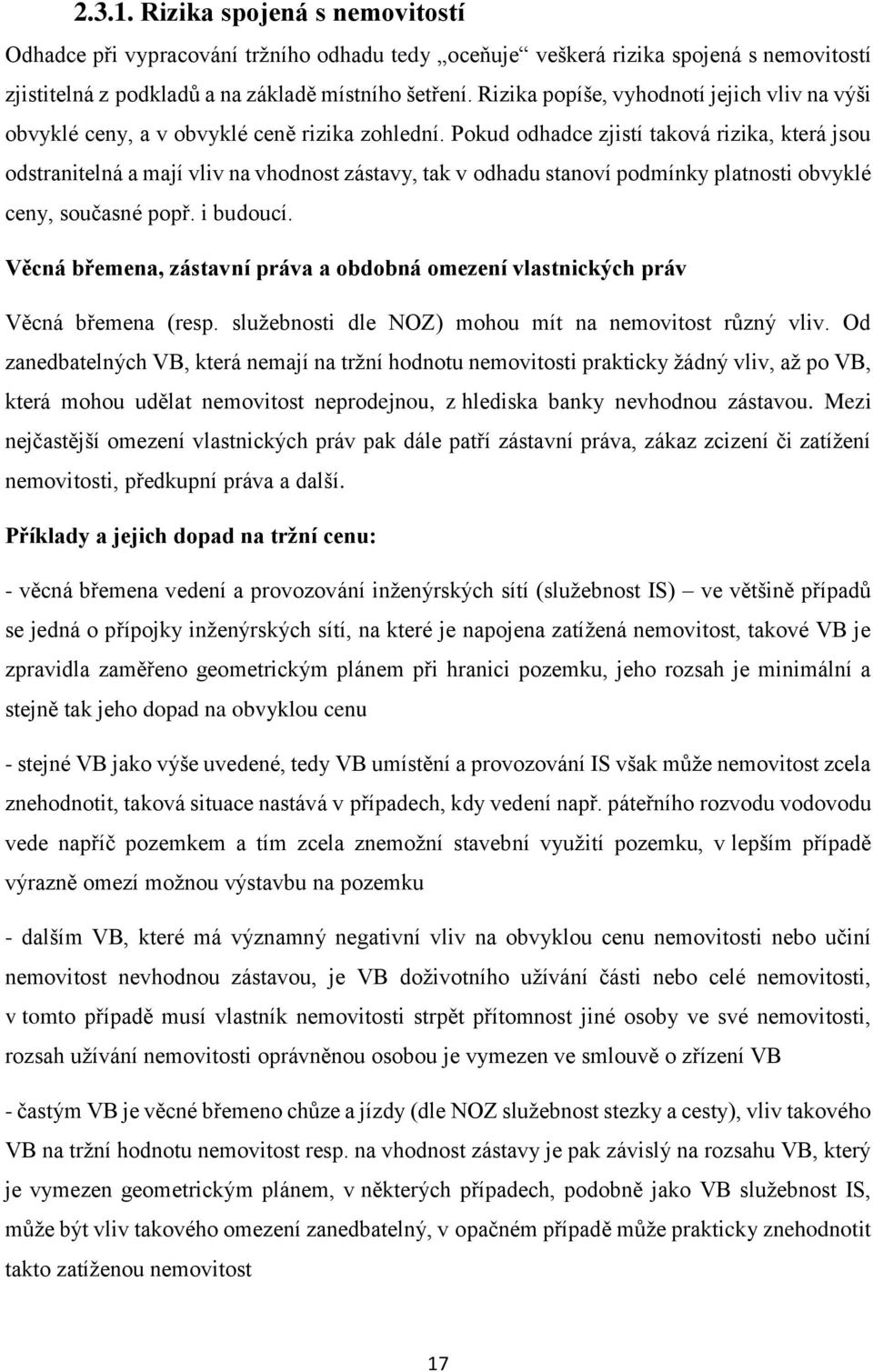 Pokud odhadce zjistí taková rizika, která jsou odstranitelná a mají vliv na vhodnost zástavy, tak v odhadu stanoví podmínky platnosti obvyklé ceny, současné popř. i budoucí.