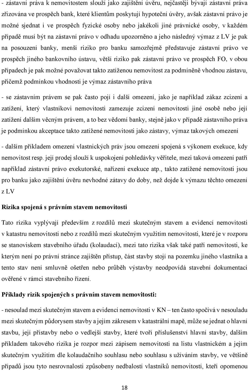 riziko pro banku samozřejmě představuje zástavní právo ve prospěch jiného bankovního ústavu, větší riziko pak zástavní právo ve prospěch FO, v obou případech je pak možné považovat takto zatíženou