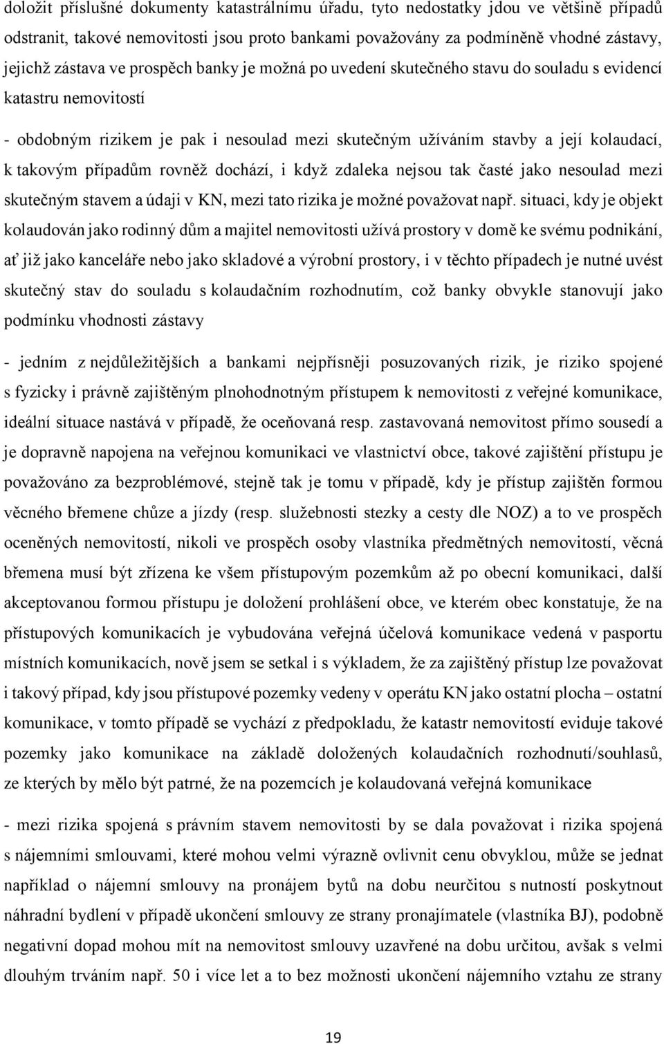 rovněž dochází, i když zdaleka nejsou tak časté jako nesoulad mezi skutečným stavem a údaji v KN, mezi tato rizika je možné považovat např.