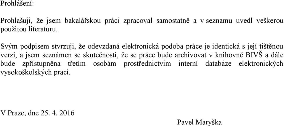 Svým podpisem stvrzuji, že odevzdaná elektronická podoba práce je identická s její tištěnou verzí, a jsem