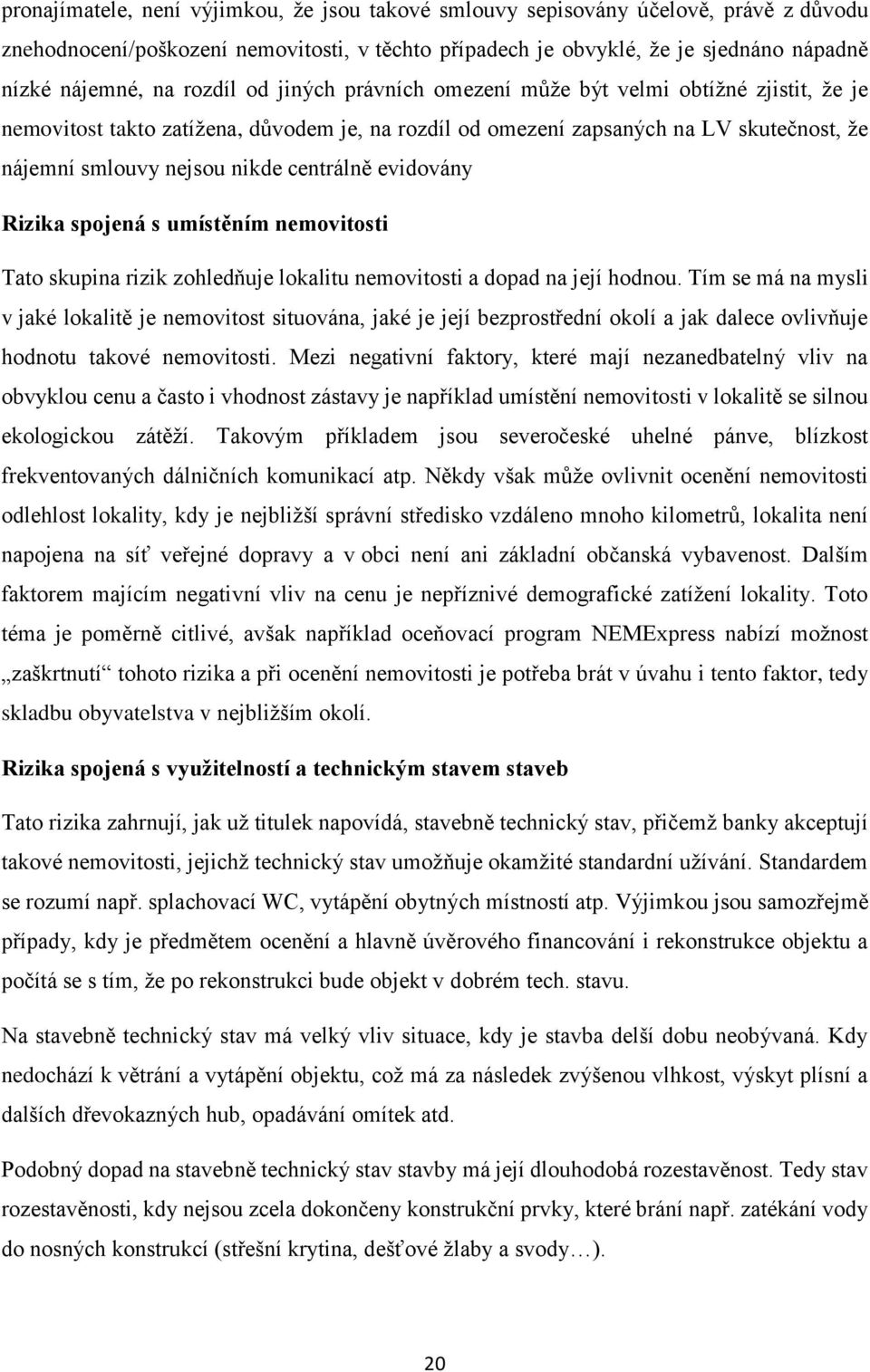 centrálně evidovány Rizika spojená s umístěním nemovitosti Tato skupina rizik zohledňuje lokalitu nemovitosti a dopad na její hodnou.