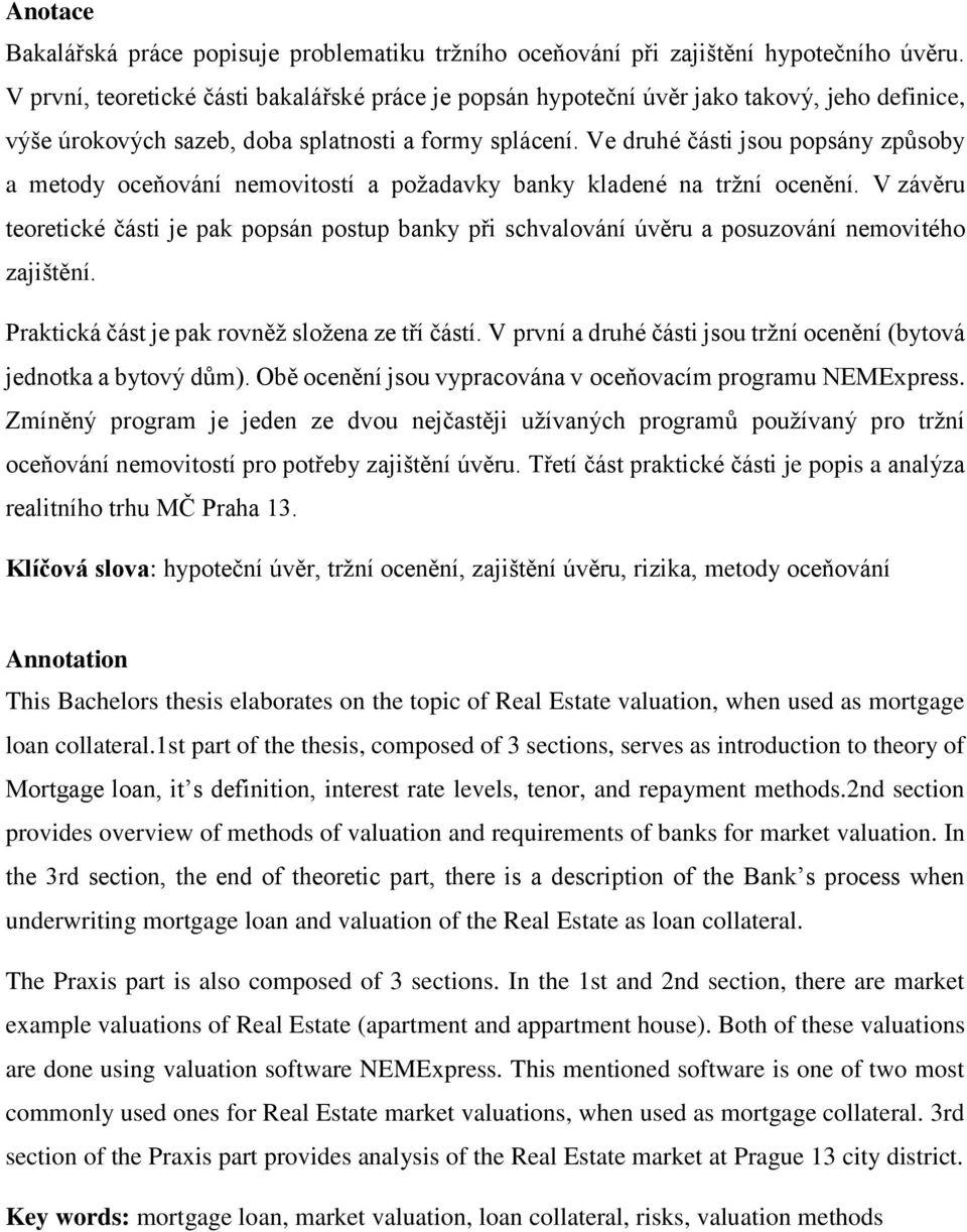 Ve druhé části jsou popsány způsoby a metody oceňování nemovitostí a požadavky banky kladené na tržní ocenění.