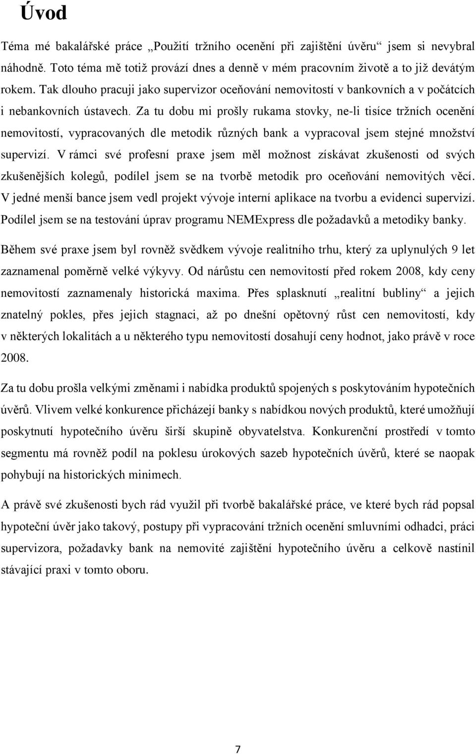 Za tu dobu mi prošly rukama stovky, ne-li tisíce tržních ocenění nemovitostí, vypracovaných dle metodik různých bank a vypracoval jsem stejné množství supervizí.