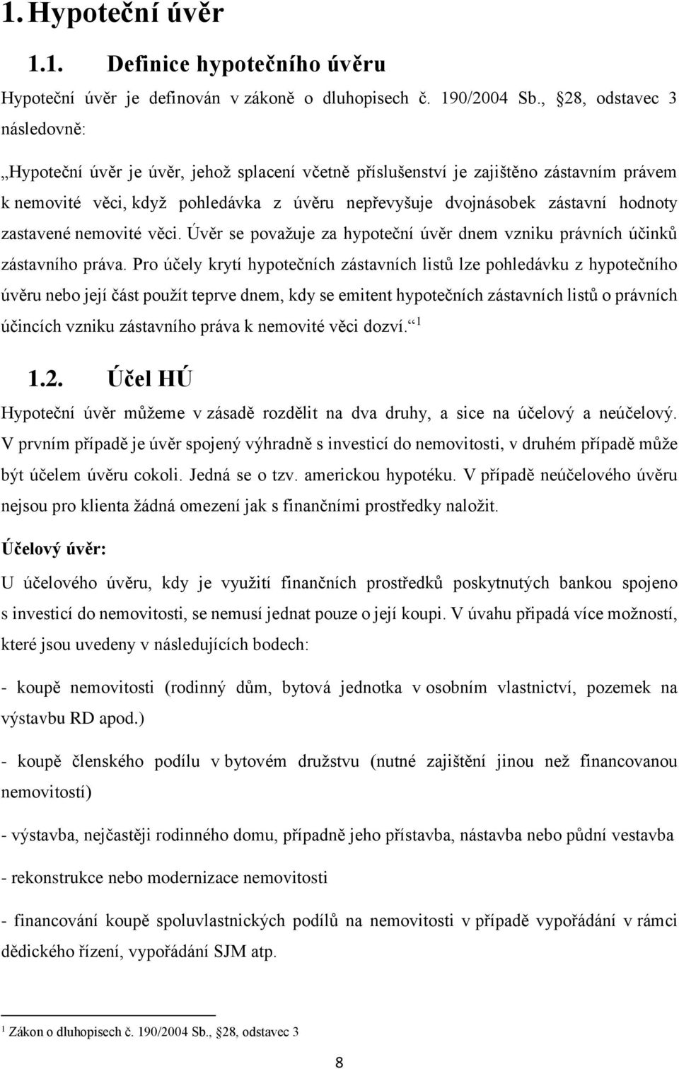 hodnoty zastavené nemovité věci. Úvěr se považuje za hypoteční úvěr dnem vzniku právních účinků zástavního práva.