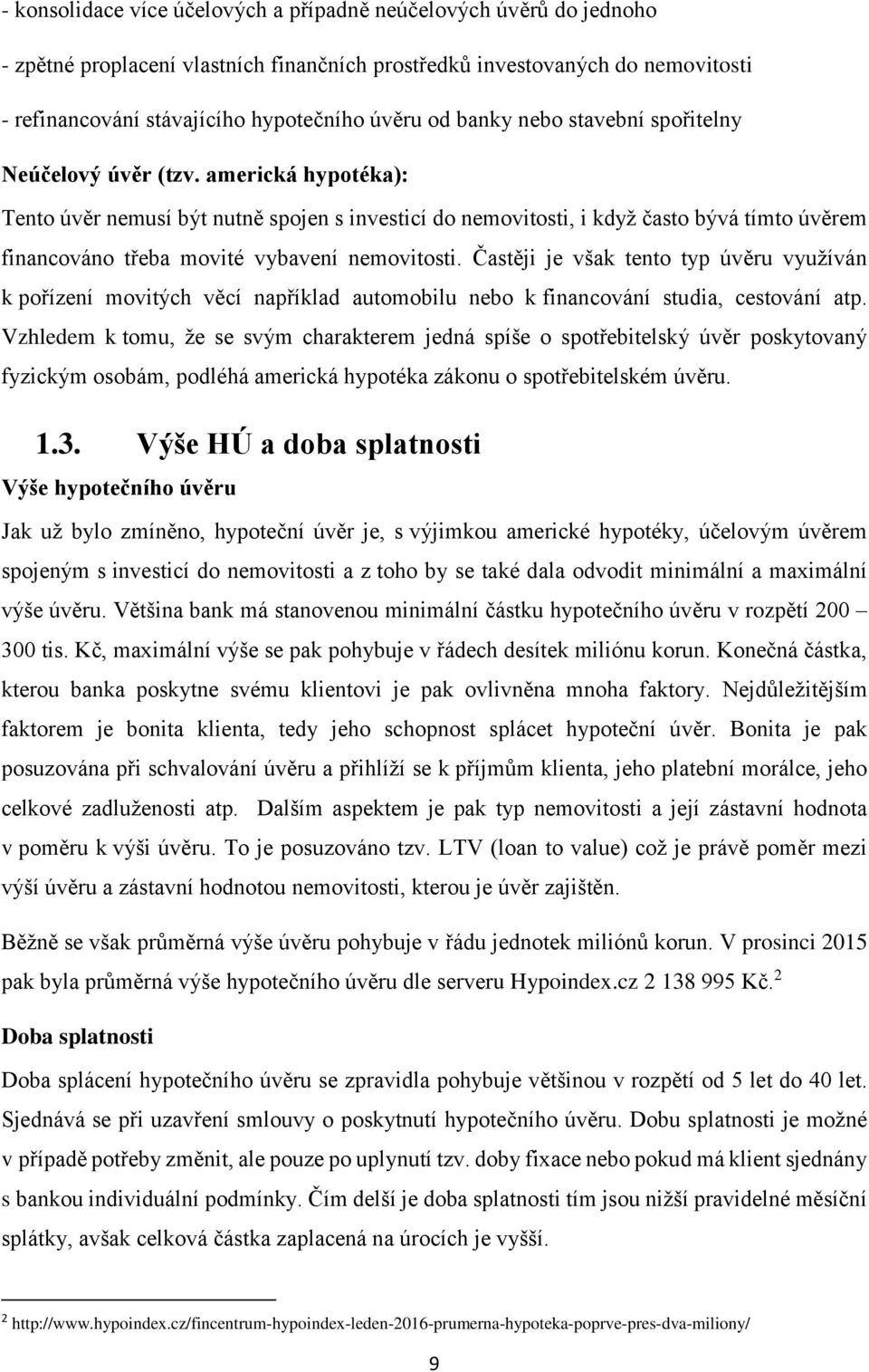 americká hypotéka): Tento úvěr nemusí být nutně spojen s investicí do nemovitosti, i když často bývá tímto úvěrem financováno třeba movité vybavení nemovitosti.