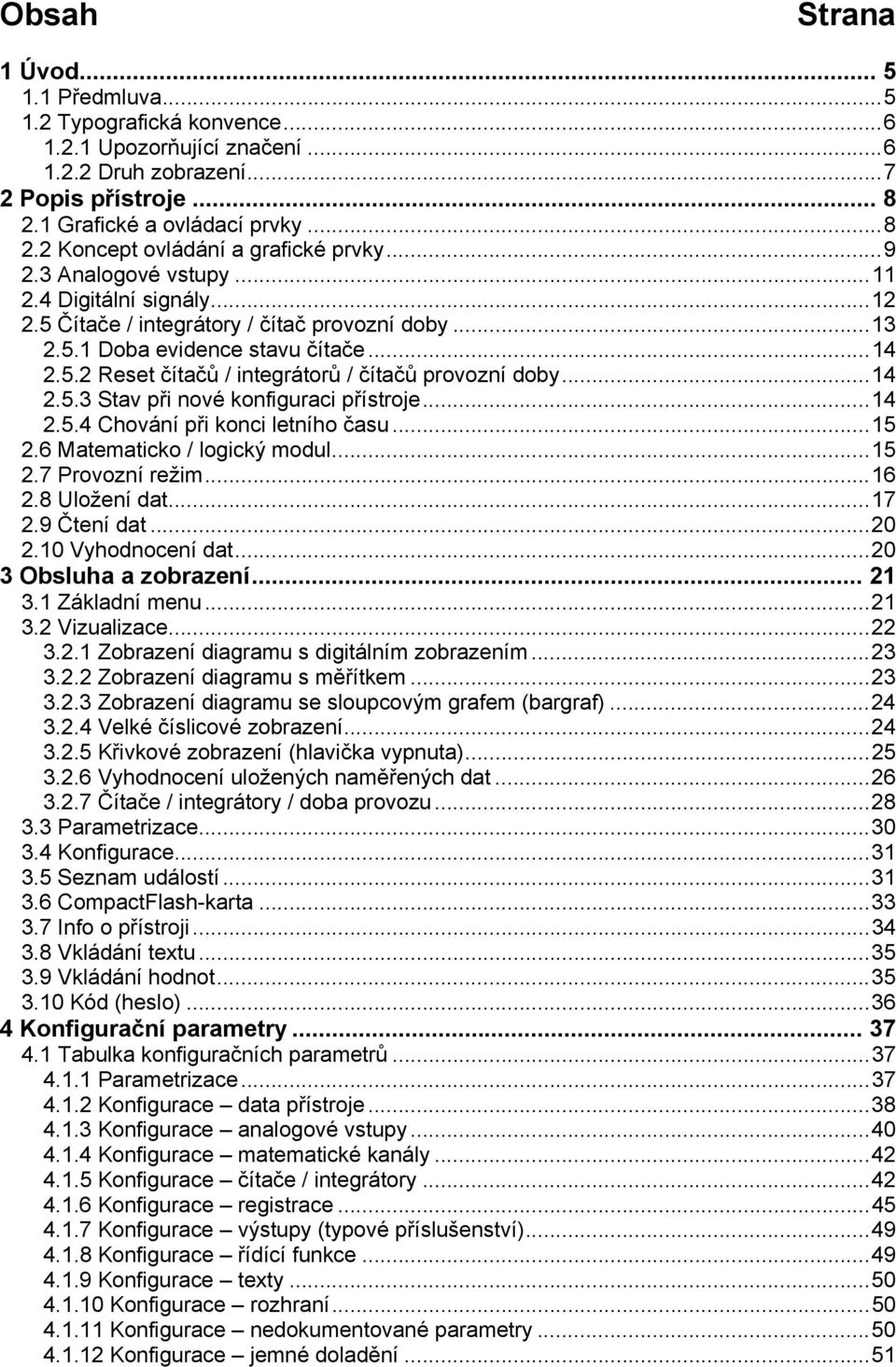 ..14 2.5.3 Stav při nové konfiguraci přístroje...14 2.5.4 Chování při konci letního času...15 2.6 Matematicko / logický modul...15 2.7 Provozní režim...16 2.8 Uložení dat...17 2.9 Čtení dat...20 2.