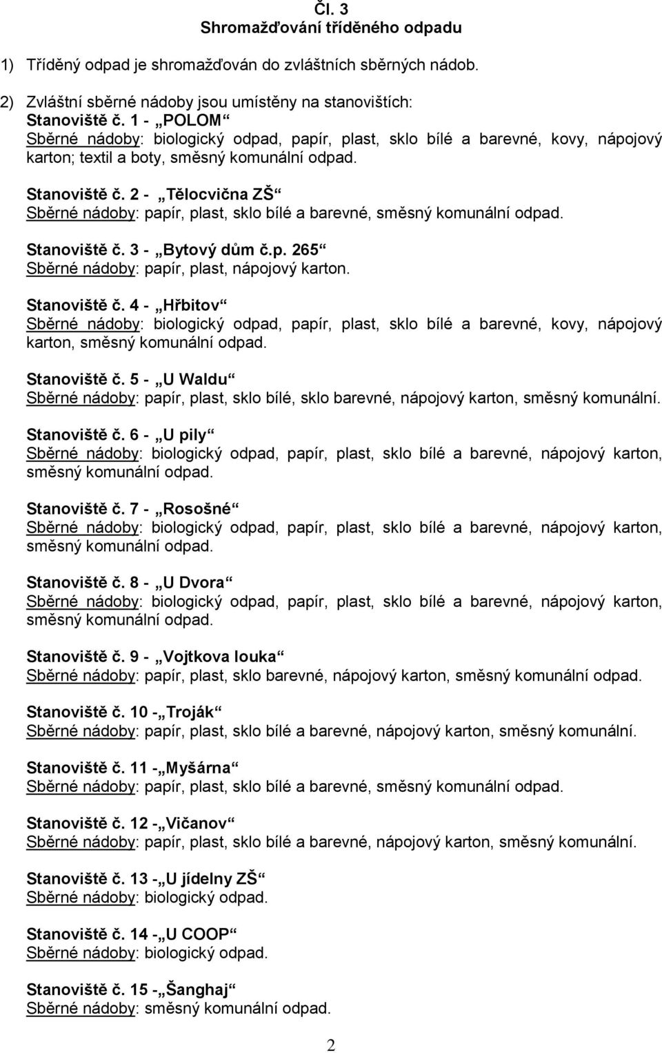 2 - Tělocvična ZŠ Sběrné nádoby: papír, plast, sklo bílé a barevné, Stanoviště č. 3 - Bytový dům č.p. 265 Sběrné nádoby: papír, plast, nápojový karton. Stanoviště č. 4 - Hřbitov Sběrné nádoby: biologický odpad, papír, plast, sklo bílé a barevné, kovy, nápojový karton, Stanoviště č.
