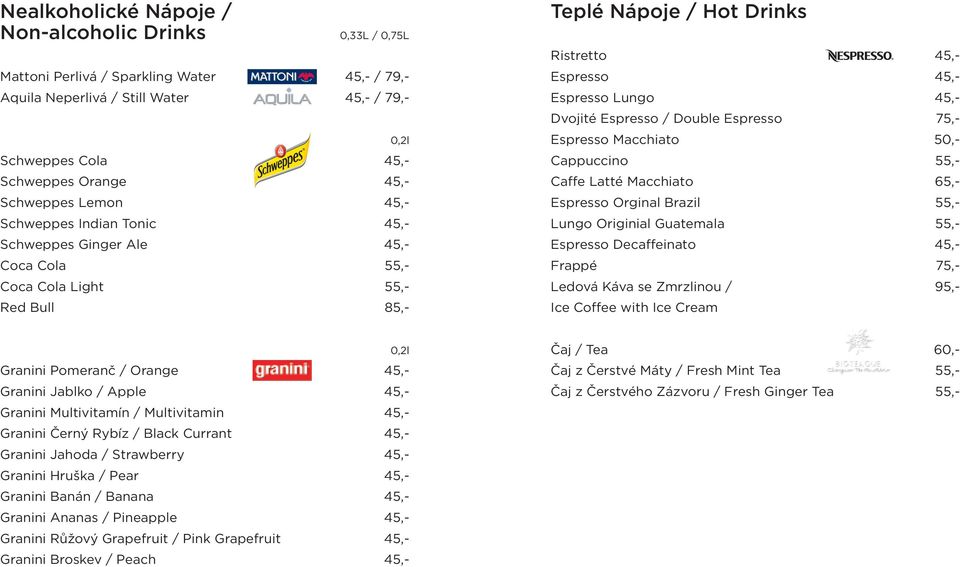 schweppes Cola 45,- schweppes Orange 45,- schweppes Lemon 45,- schweppes Indian Tonic 45,- schweppes Ginger Ale 45,- Coca Cola 55,- Coca Cola Light 55,- Red Bull 85,- 0,2l Teplé Nápoje / Hot Drinks