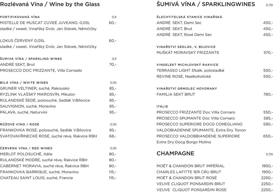GRUNER VELTINER, suché, Rakousko 85,- RYZLINK VLAŠSKÝ MIKROSVÍN, Mikulov 85,- RULANDSKÉ ŠEDÉ, polosuché, Sedlák V.