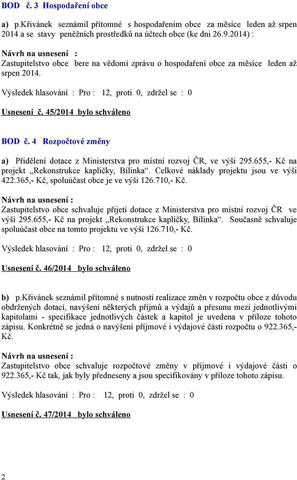 4 Rozpočtové změny a) Přidělení dotace z Ministerstva pro místní rozvoj ČR, ve výši 295.655,- Kč na projekt Rekonstrukce kapličky, Bílinka. Celkové náklady projektu jsou ve výši 422.