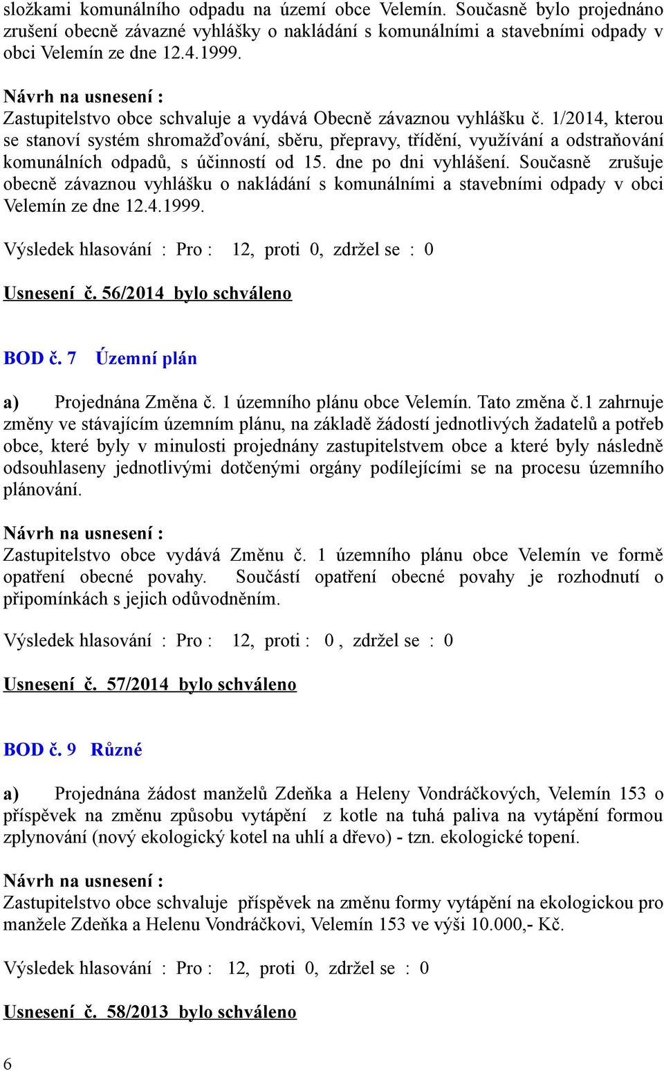 1/2014, kterou se stanoví systém shromažďování, sběru, přepravy, třídění, využívání a odstraňování komunálních odpadů, s účinností od 15. dne po dni vyhlášení.