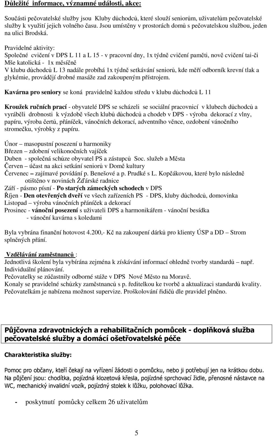 Pravidelné aktivity: Společné cvičení v DPS L 11 a L 15 - v pracovní dny, 1x týdně cvičení paměti, nově cvičení tai-či Mše katolická - 1x měsíčně V klubu důchodců L 13 nadále probíhá 1x týdně