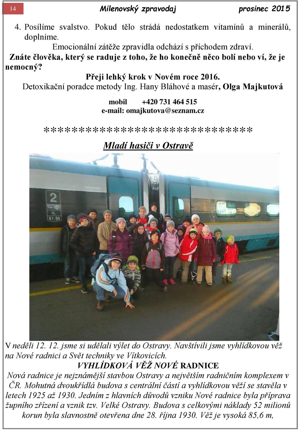 Hany Bláhové a masér, Olga Majkutová mobil +420 731 464 515 e-mail: omajkutova@seznam.cz ****************************** Mladí hasiči v Ostravě V neděli 12. 12. jsme si udělali výlet do Ostravy.