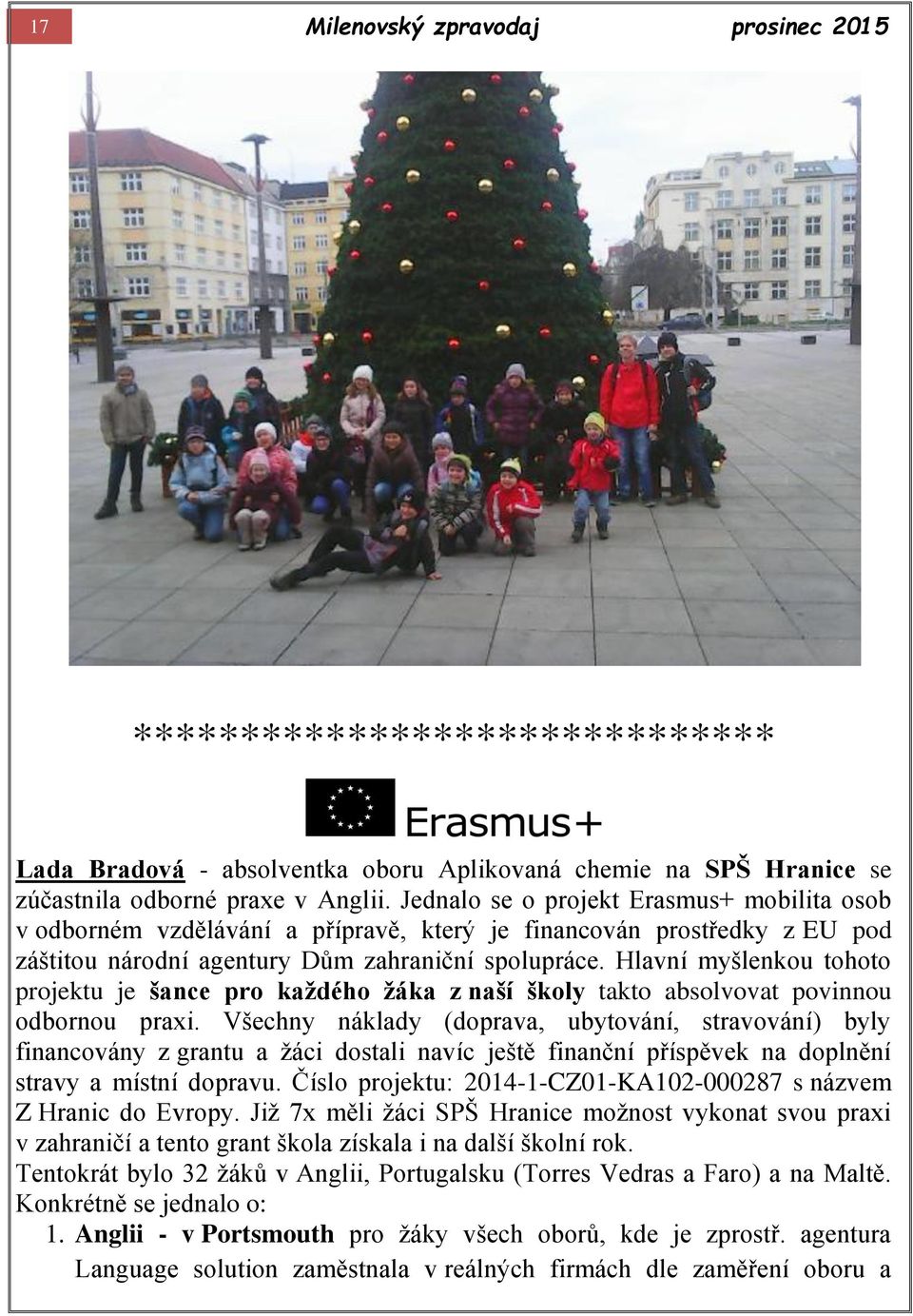 Hlavní myšlenkou tohoto projektu je šance pro každého žáka z naší školy takto absolvovat povinnou odbornou praxi.