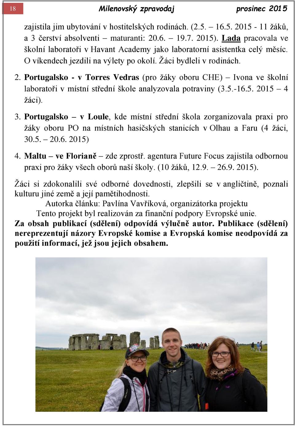 Portugalsko - v Torres Vedras (pro žáky oboru CHE) Ivona ve školní laboratoři v místní střední škole analyzovala potraviny (3.5.-16.5. 2015 4 žáci). 3.