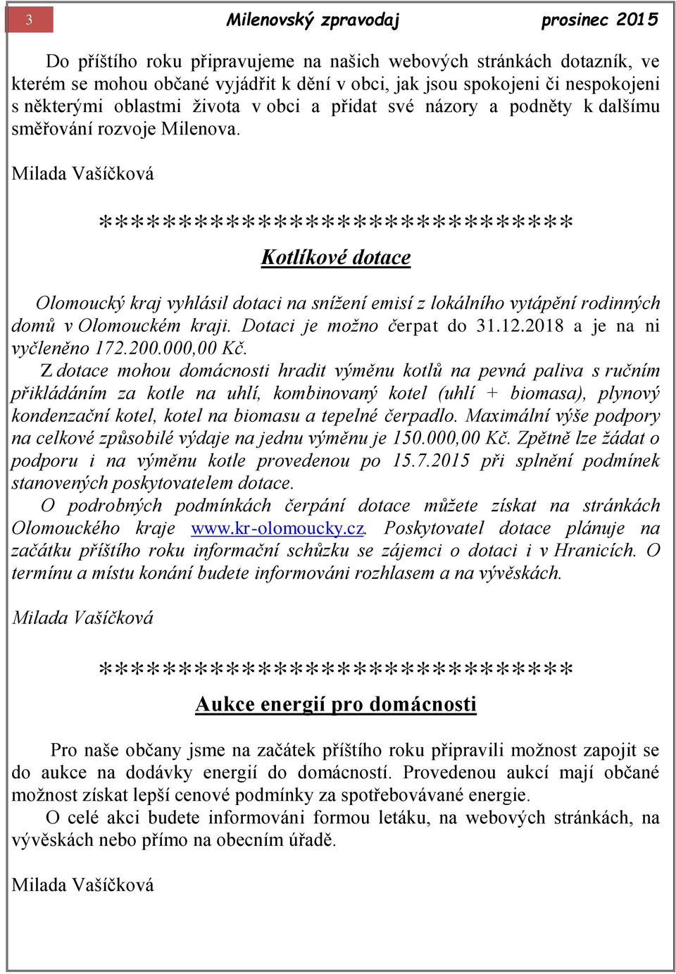 Milada Vašíčková ****************************** Kotlíkové dotace Olomoucký kraj vyhlásil dotaci na snížení emisí z lokálního vytápění rodinných domů v Olomouckém kraji. Dotaci je možno čerpat do 31.