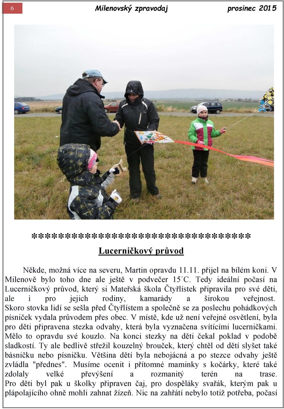 Tedy ideální počasí na Lucerničkový průvod, který si Mateřská škola Čtyřlístek připravila pro své děti, ale i pro jejich rodiny, kamarády a širokou veřejnost.