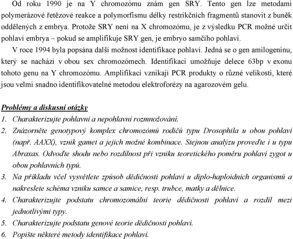 Jedná se o gen amilogeninu, který se nachází v obou sex chromozómech. Identifikaci umožňuje delece 63bp v exonu tohoto genu na Y chromozómu.