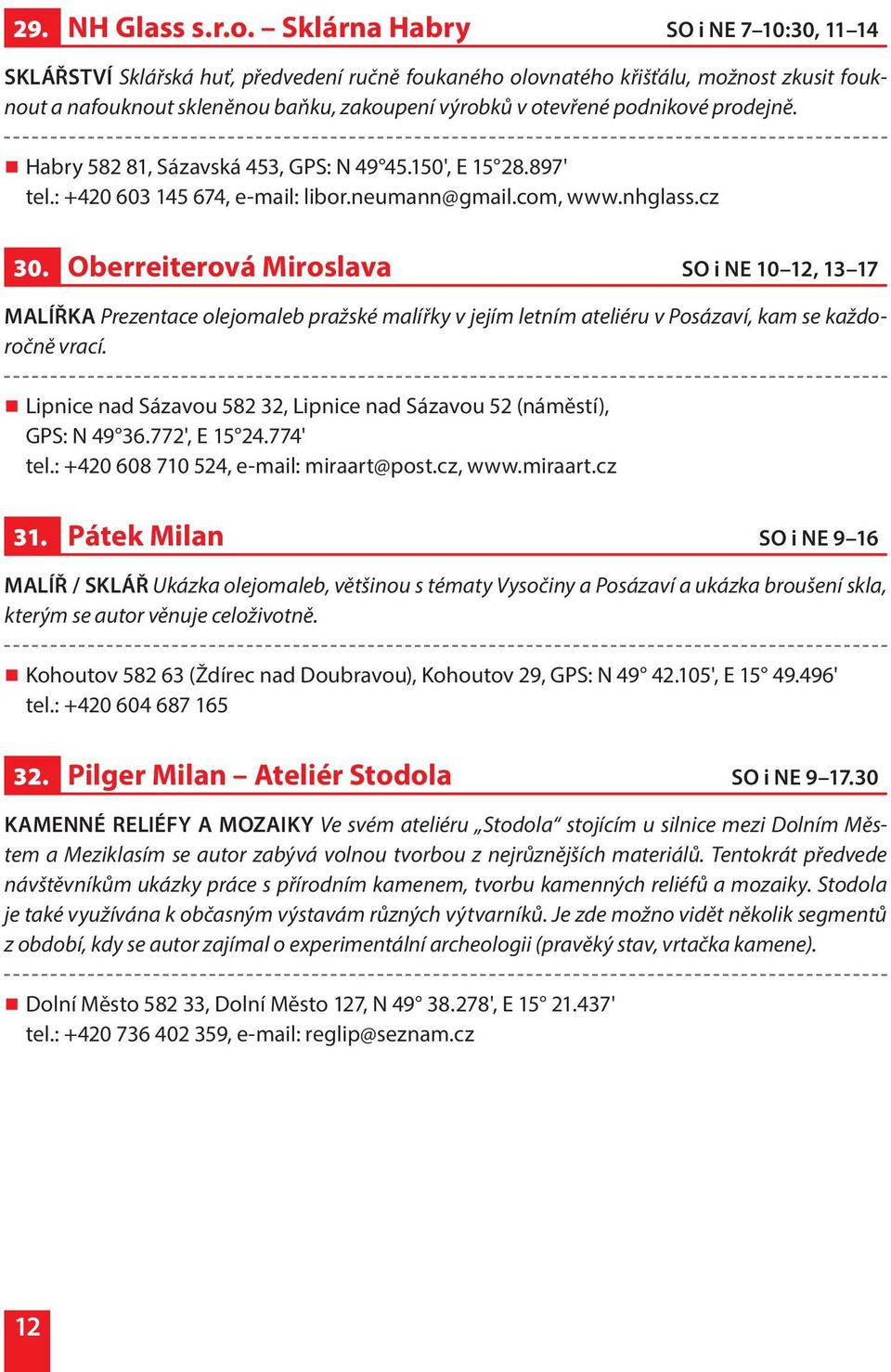 podnikové prodejně. Habry 582 81, Sázavská 453, GPS: N 49 45.150', E 15 28.897' tel.: +420 603 145 674, e-mail: libor.neumann@gmail.com, www.nhglass.cz 30.