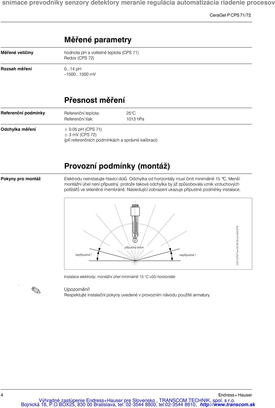 05 ph (CPS 71) ± 3 mv (CPS 72) (při referenčních podmínkách a správné kalibraci) Provozní podmínky (montáž) Pokyny pro montáž Elektrodu neinstalujte hlavicí dolů.