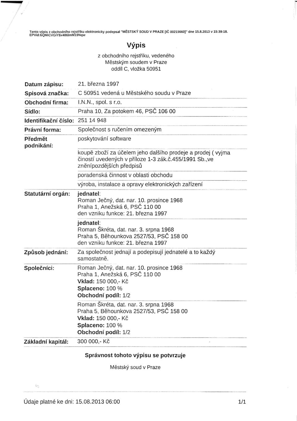 .. _ C 50951 vedená u Městského soudu v Praze LN.N., spol. s r.o. _..-_.._--------------------_....... Sídlo:... Praha 10, Za potokem 46, _... 106 00 _._.-----------_... Identifikační číslo: 25114 948 Právní forma: Společnost s ručením omezeným ----------_.