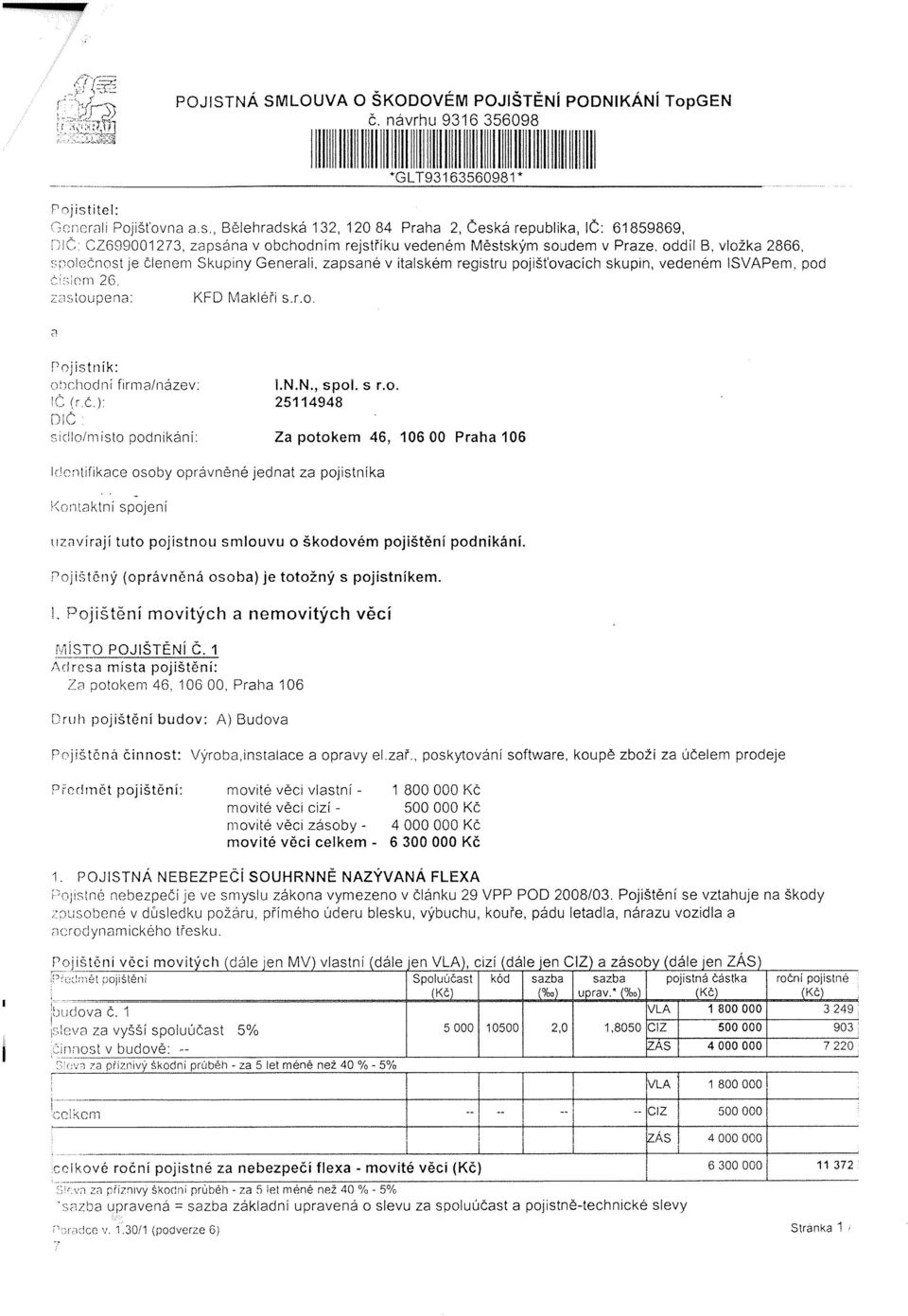 Bělehradská 132, 120 84 Praha 2, Česká republika, IČ: 61859869, IČ, CZ699001273, zapsána v obchodním rejstříku vedeném Městským soudem v Praze, oddíl B, vložka 2866, společnost je členem Skupiny
