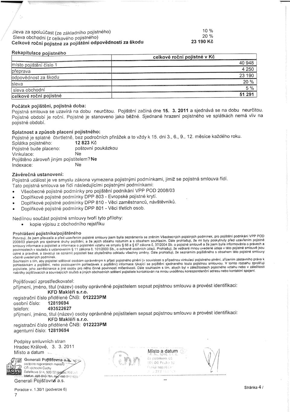 číslo 1 40948 přeprava 4250 odpovědnost za škodu 23190 sleva 20% sleva obchodní 5% celkové roční pojistné 51 291 Počátek pojištění, pojistná doba: Pojistná smlouva se uzavírá na dobu neurčitou.