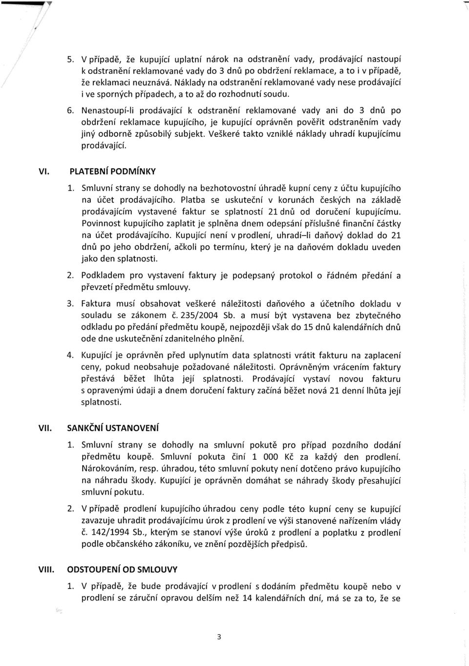 Nenastoupí-Ii prodávající k odstranění reklamované vady ani do 3 dnů po obdržení reklamace kupujícího, je kupující oprávněn pověřit odstraněním vady jiný odborně způsobilý subjekt.