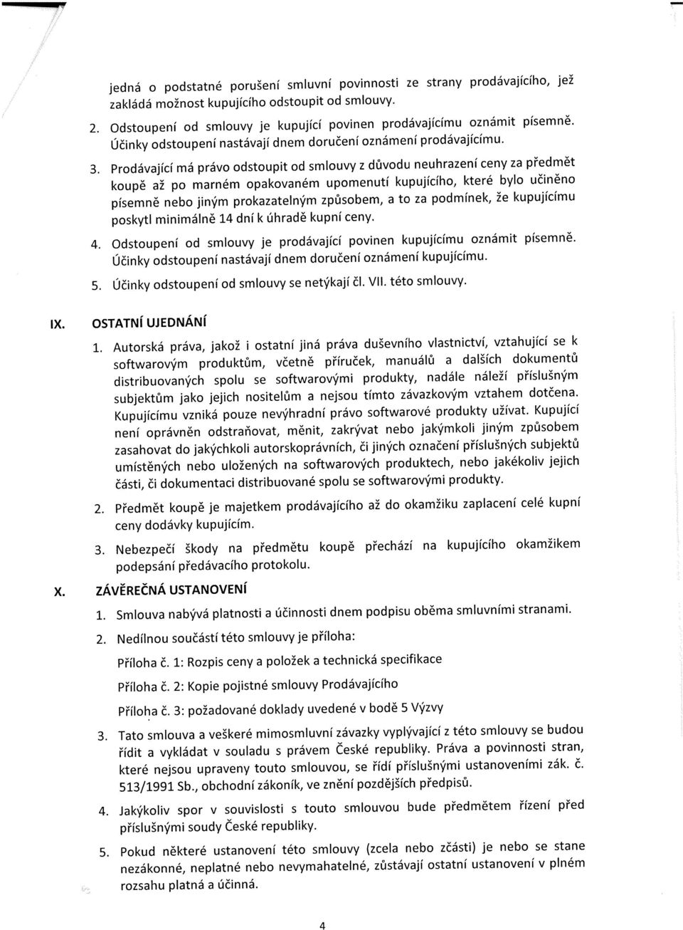 Prodávající má právo odstoupit od smlouvy z důvodu neuhrazení ceny za předmět koupě až po marném opakovaném upomenutí kupujícího, které bylo učiněno písemně nebo jiným prokazatelným způsobem, a to za