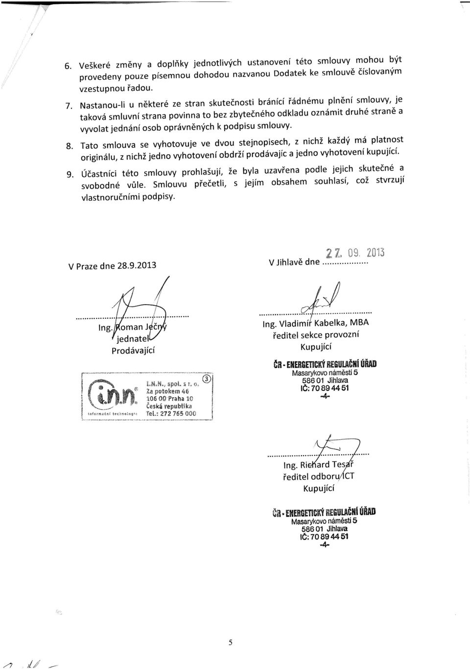 smlouvy. 8. Tato smlouva se vyhotovuje ve dvou stejnopisech, z nichž každý má platnost originálu, z nichž jedno vyhotovení obdrží prodávajíc a jedno vyhotovení kupující. 9.