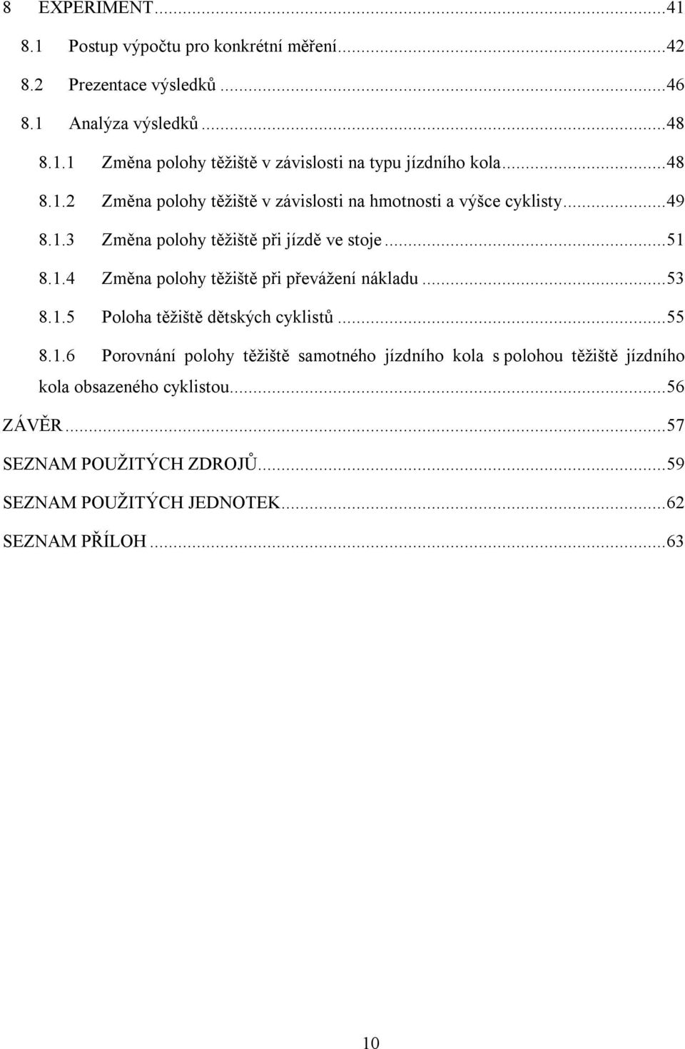 .. 53 8.1.5 Poloha těžiště dětských cyklistů... 55 8.1.6 Porovnání polohy těžiště samotného jízdního kola s polohou těžiště jízdního kola obsazeného cyklistou.