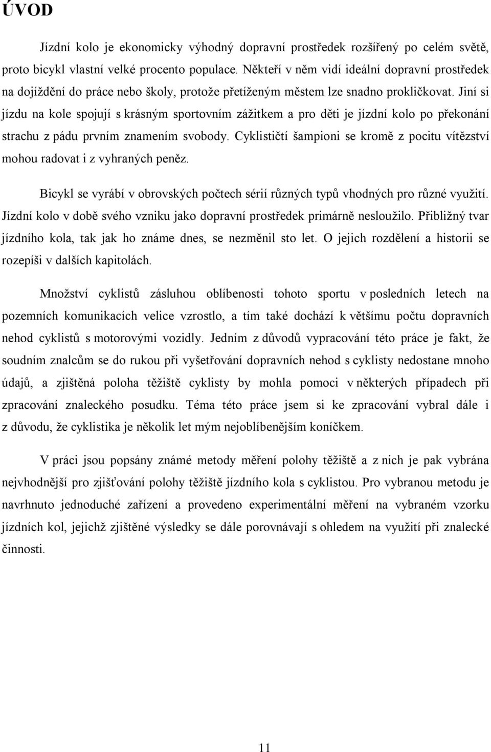 Jiní si jízdu na kole spojují s krásným sportovním zážitkem a pro děti je jízdní kolo po překonání strachu z pádu prvním znamením svobody.