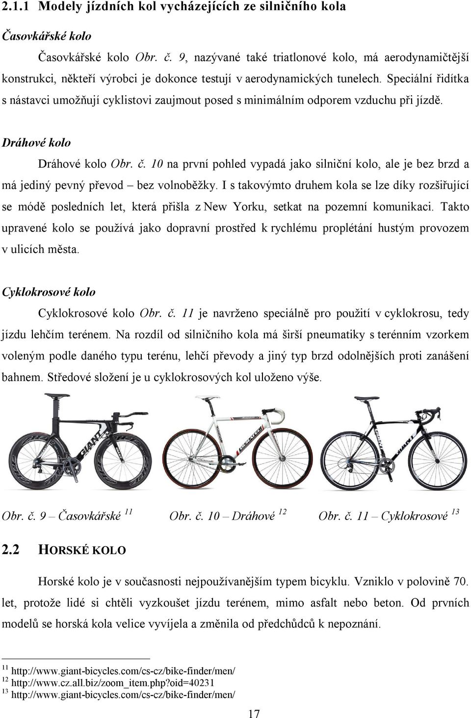 Speciální řidítka s nástavci umožňují cyklistovi zaujmout posed s minimálním odporem vzduchu při jízdě. Dráhové kolo Dráhové kolo Obr. č.