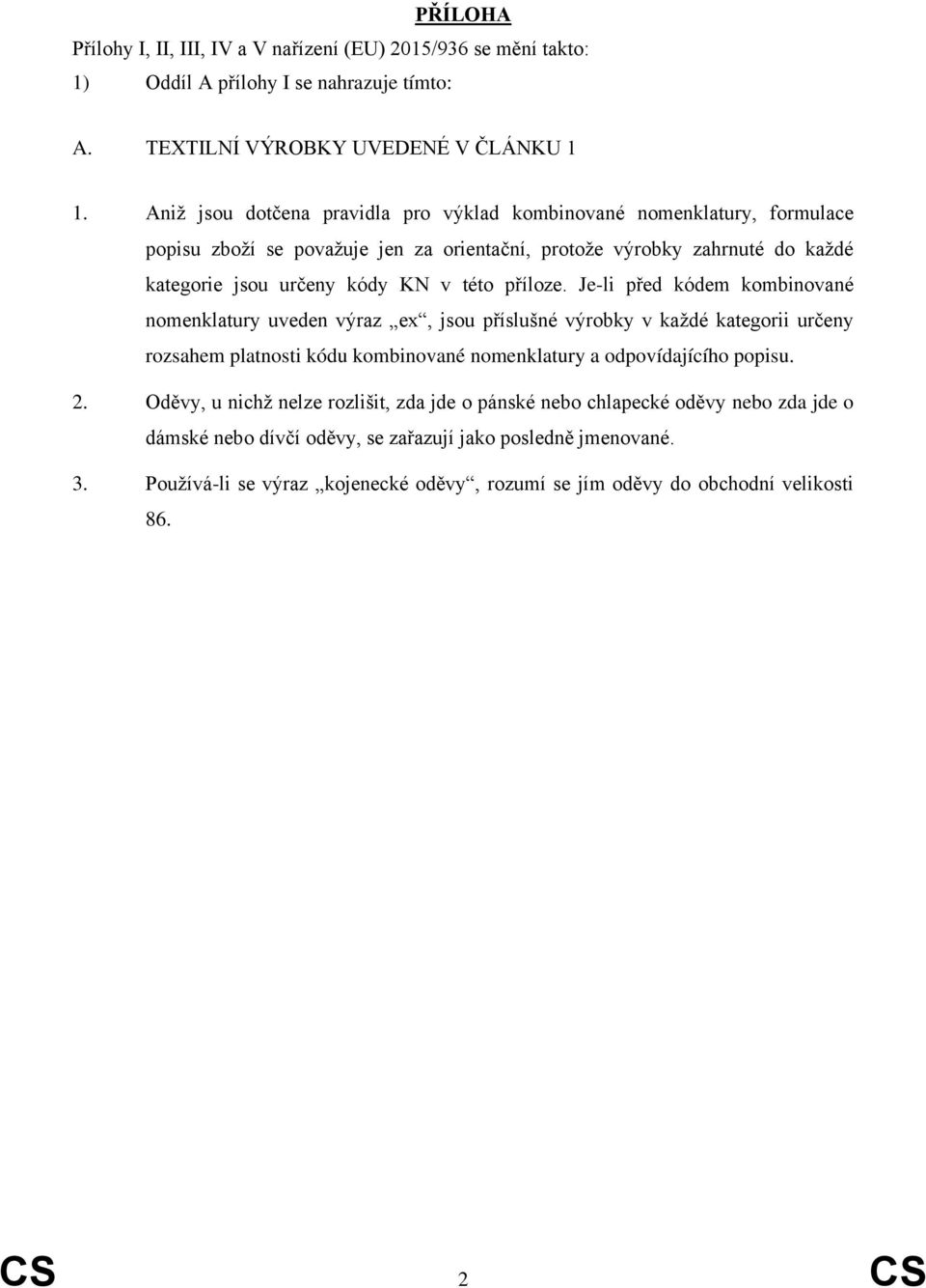 příloze. Je-li před kódem kombinované nomenklatury uveden výraz ex, jsou příslušné výrobky v každé kategorii určeny rozsahem platnosti kódu kombinované nomenklatury a odpovídajícího popisu. 2.