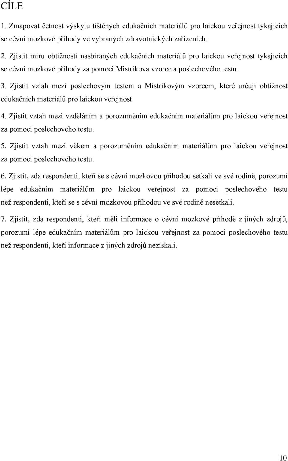 Zjistit vztah mezi poslechovým testem a Mistríkovým vzorcem, které určují obtíţnost edukačních materiálů pro laickou veřejnost. 4.