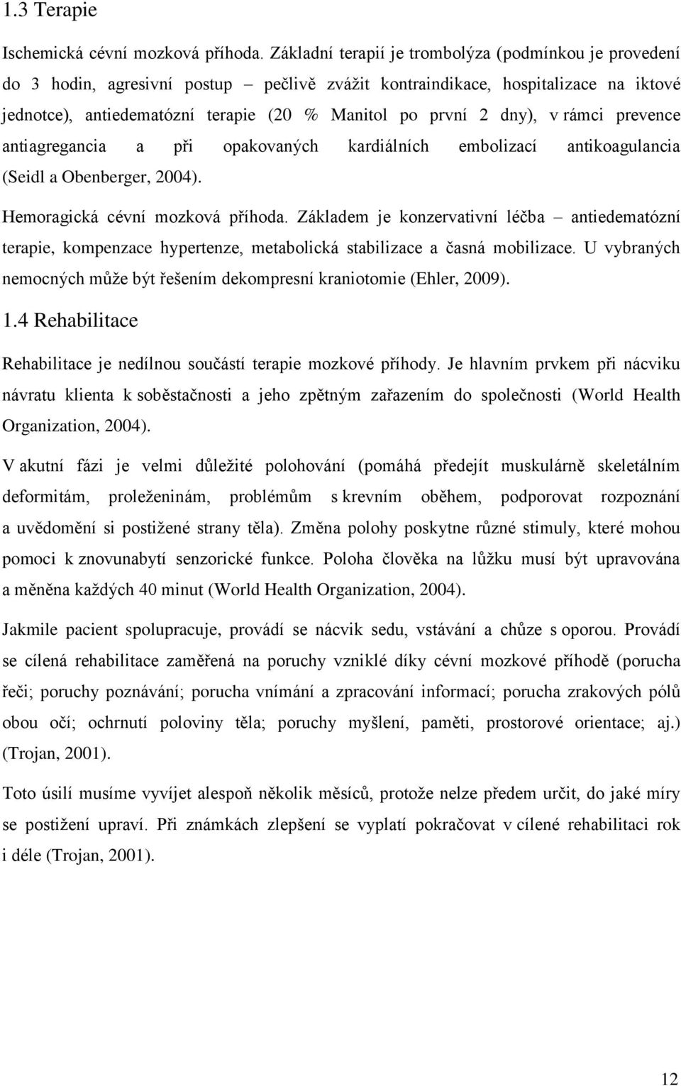 dny), v rámci prevence antiagregancia a při opakovaných kardiálních embolizací antikoagulancia (Seidl a Obenberger, 2004). Hemoragická cévní mozková příhoda.