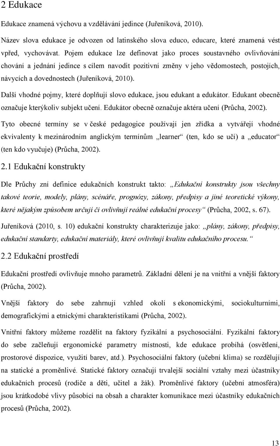 Další vhodné pojmy, které doplňují slovo edukace, jsou edukant a edukátor. Edukant obecně označuje kterýkoliv subjekt učení. Edukátor obecně označuje aktéra učení (Průcha, 2002).
