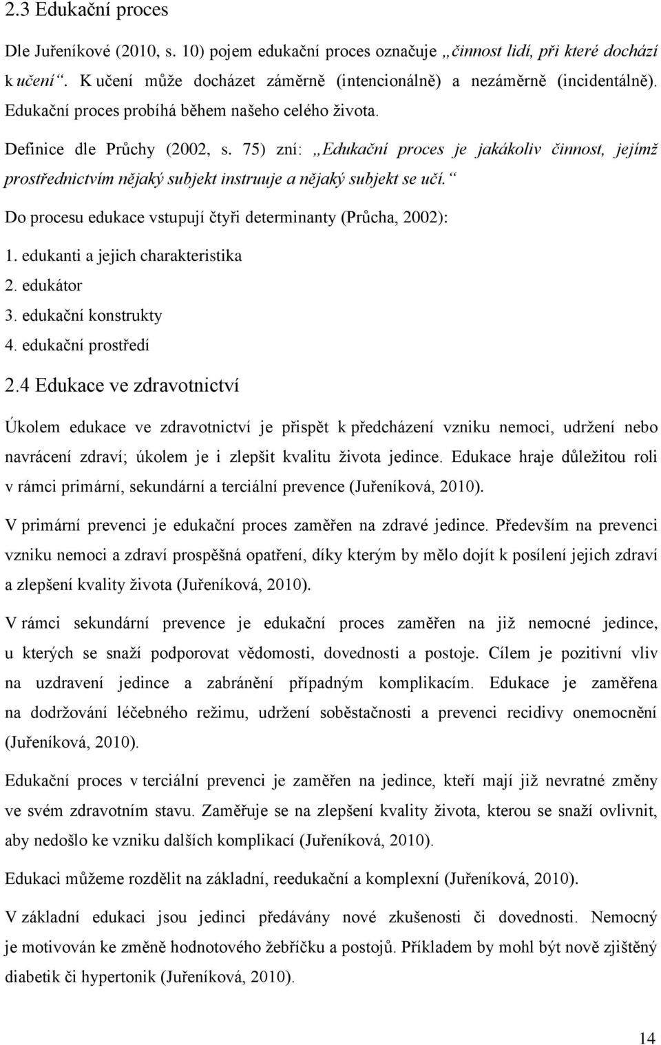 75) zní: Edukační proces je jakákoliv činnost, jejímž prostřednictvím nějaký subjekt instruuje a nějaký subjekt se učí. Do procesu edukace vstupují čtyři determinanty (Průcha, 2002): 1.