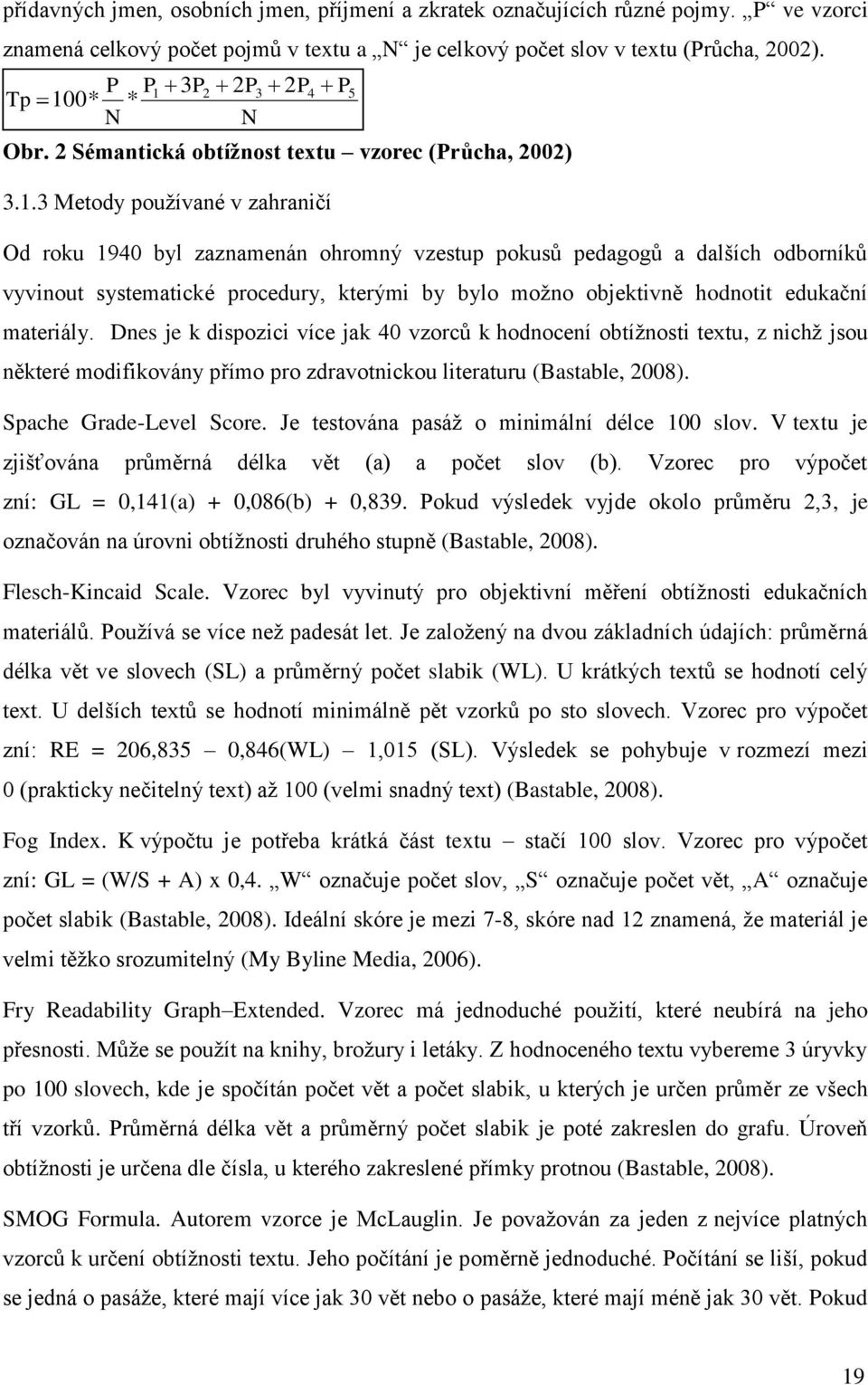odborníků vyvinout systematické procedury, kterými by bylo moţno objektivně hodnotit edukační materiály.