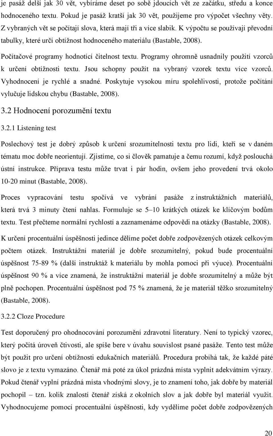 Počítačové programy hodnotící čitelnost textu. Programy ohromně usnadnily pouţití vzorců k určení obtíţnosti textu. Jsou schopny pouţít na vybraný vzorek textu více vzorců.