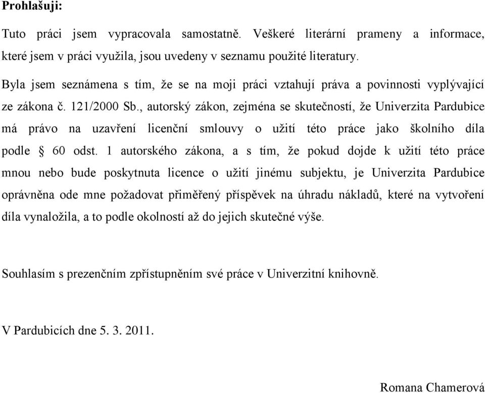 , autorský zákon, zejména se skutečností, ţe Univerzita Pardubice má právo na uzavření licenční smlouvy o uţití této práce jako školního díla podle 60 odst.