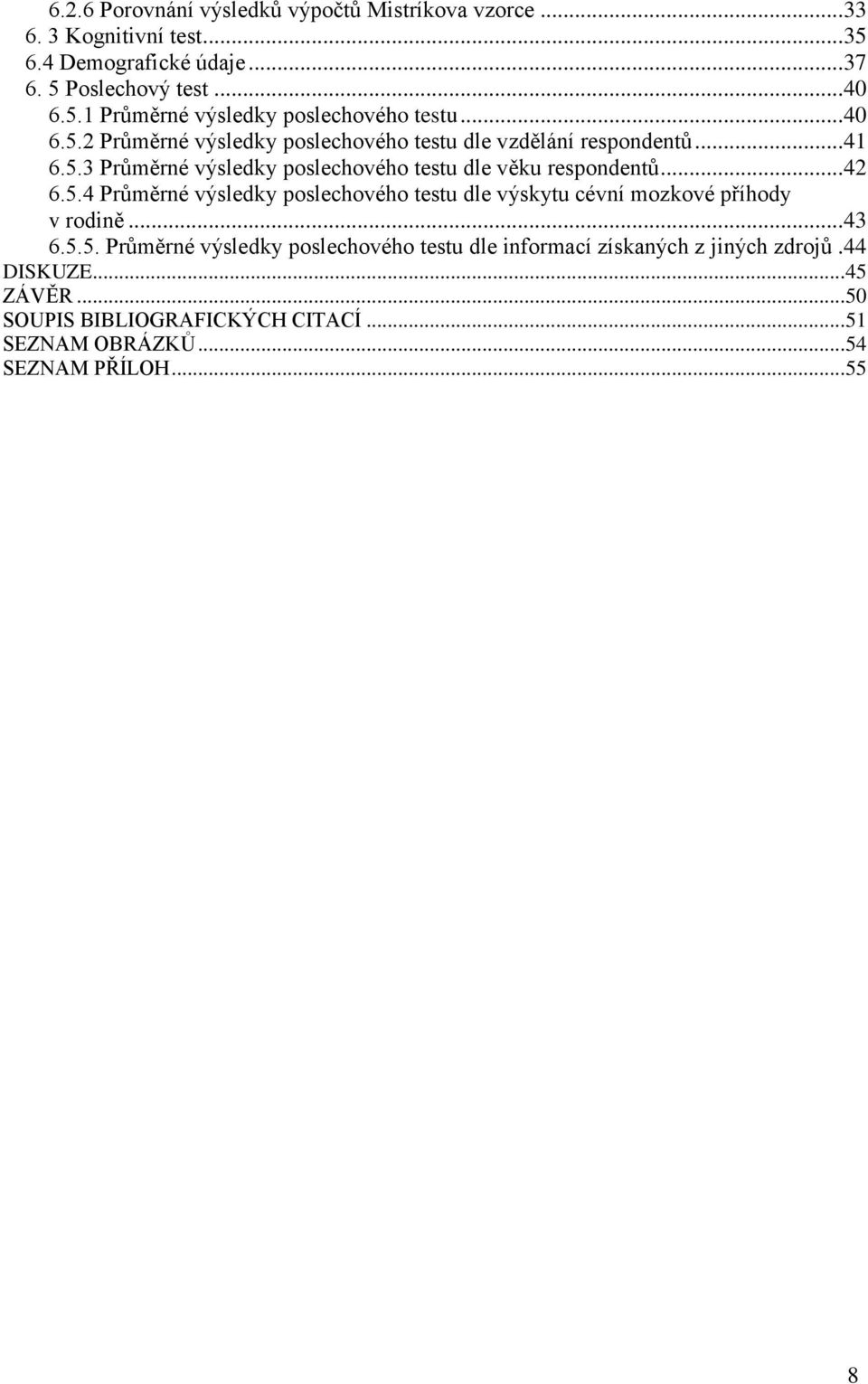 .. 43 6.5.5. Průměrné výsledky poslechového testu dle informací získaných z jiných zdrojů. 44 DISKUZE... 45 ZÁVĚR... 50 SOUPIS BIBLIOGRAFICKÝCH CITACÍ.