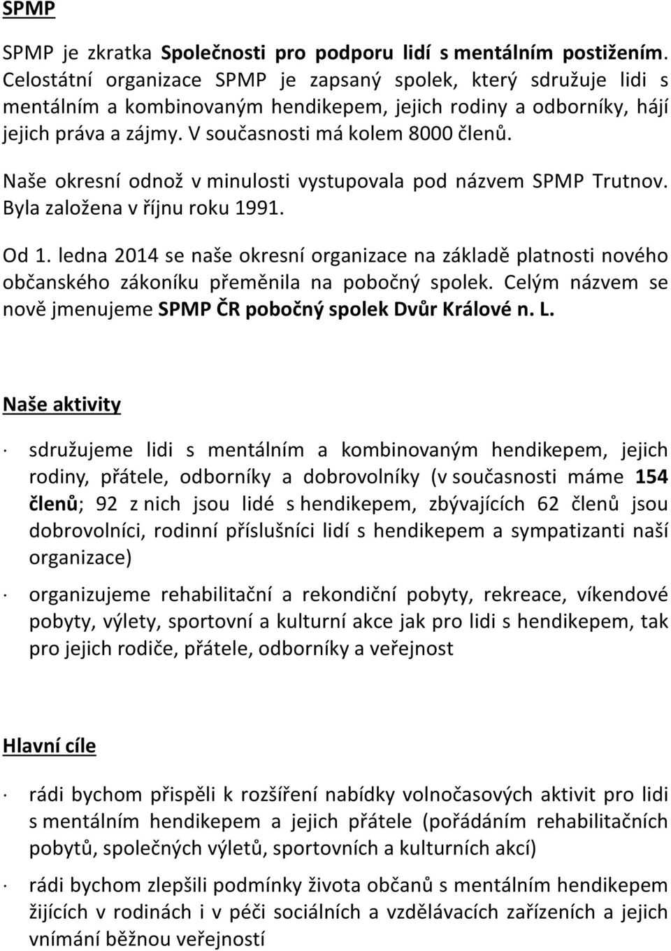 Naše okresní odnož v minulosti vystupovala pod názvem SPMP Trutnov. Byla založena v říjnu roku 1991. Od 1.