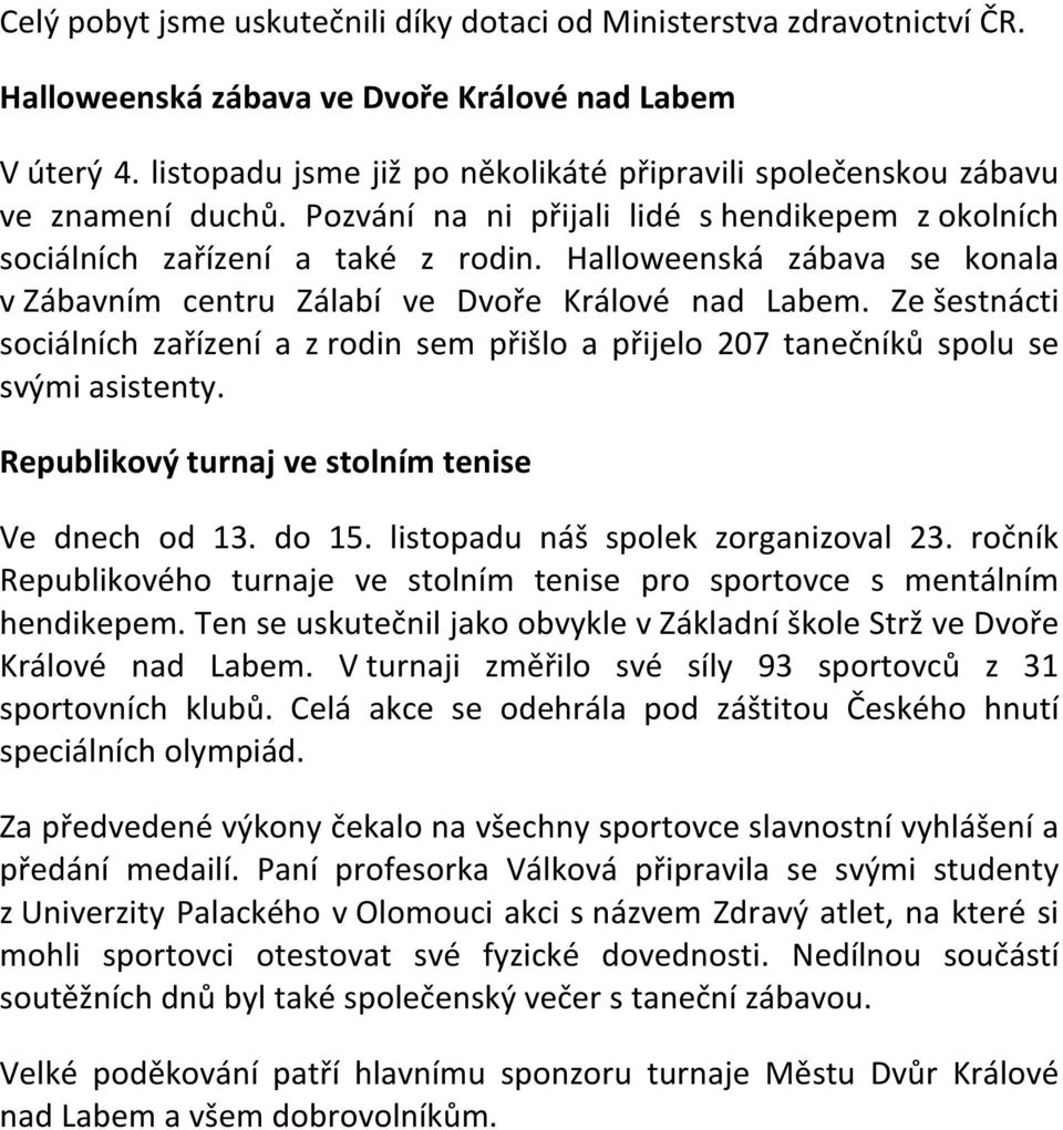 Halloweenská zábava se konala v Zábavním centru Zálabí ve Dvoře Králové nad Labem. Ze šestnácti sociálních zařízení a z rodin sem přišlo a přijelo 207 tanečníků spolu se svými asistenty.