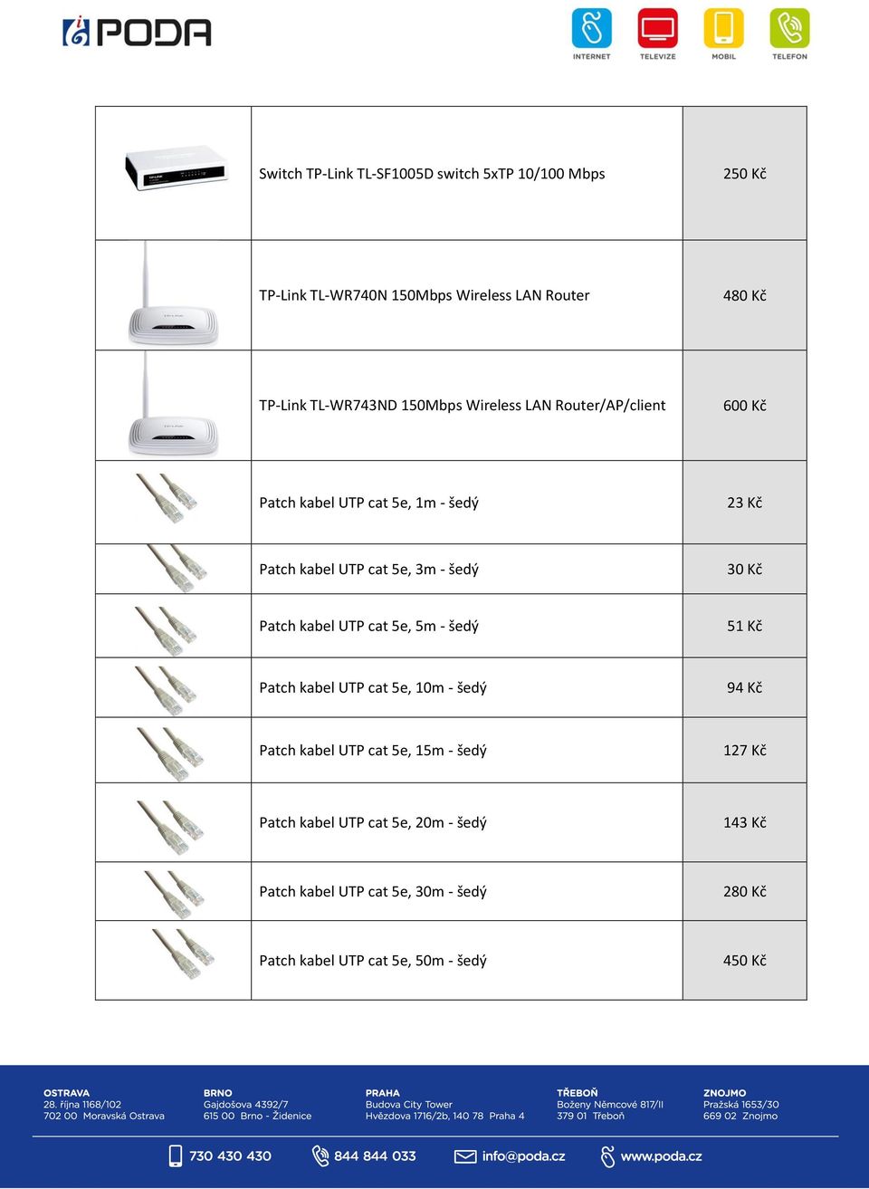 šedý 30 Kč Patch kabel UTP cat 5e, 5m - šedý 51 Kč Patch kabel UTP cat 5e, 10m - šedý 94 Kč Patch kabel UTP cat 5e, 15m -